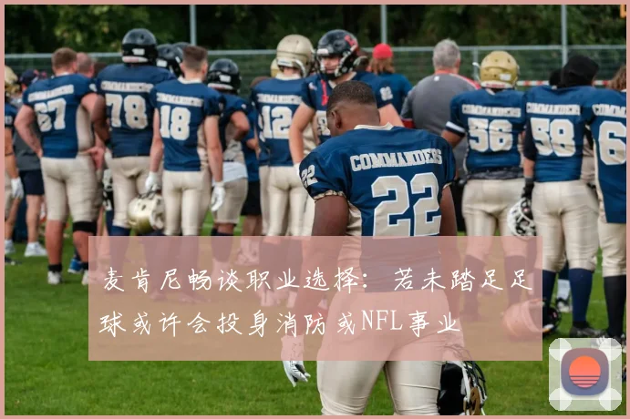 麦肯尼畅谈职业选择:若未踏足足球或许会投身消防或NFL事业