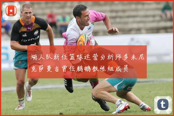 湖人队新任篮球运营分析师多米尼克萨曼吉曾任鹈鹕教练组成员