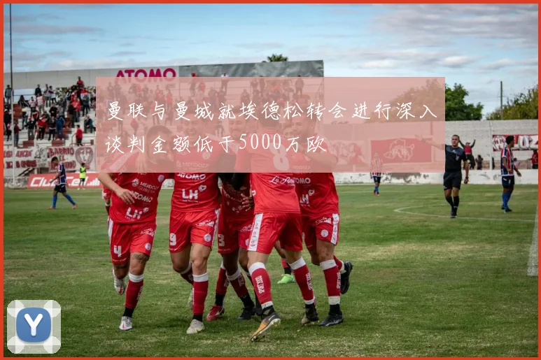 曼联与曼城就埃德松转会进行深入谈判金额低于5000万欧