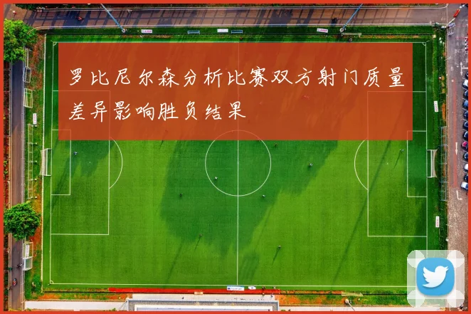罗比尼尔森分析比赛双方射门质量差异影响胜负结果